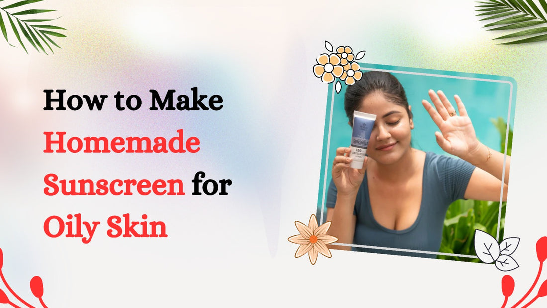 How to Make Homemade Sunscreen for Oily Skin