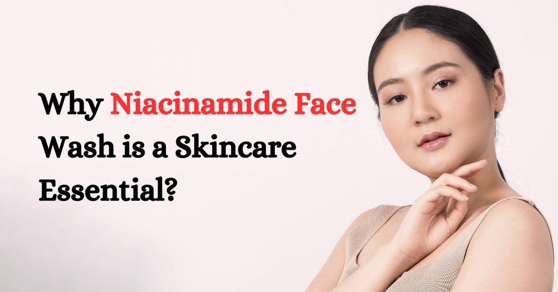Why Niacinamide Face Wash is a Skincare Essential?