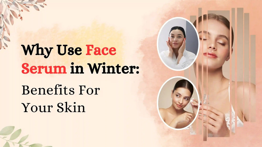 Why Use Face Serum in Winter: Benefits For Your Skin