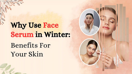 Why Use Face Serum in Winter: Benefits For Your Skin
