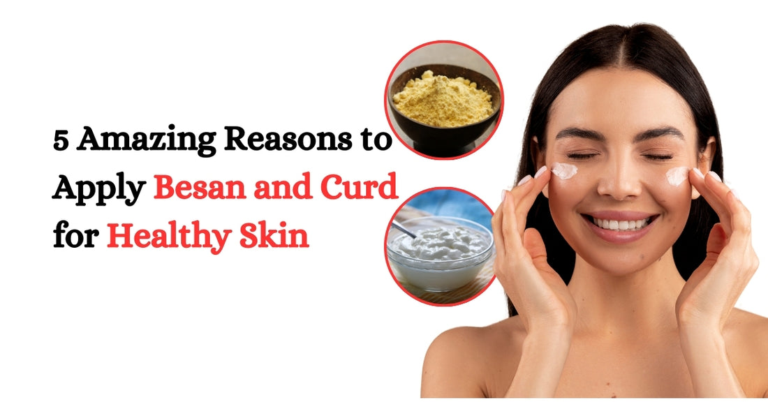 5 Amazing Reasons to Apply Besan and Curd for Healthy Skin