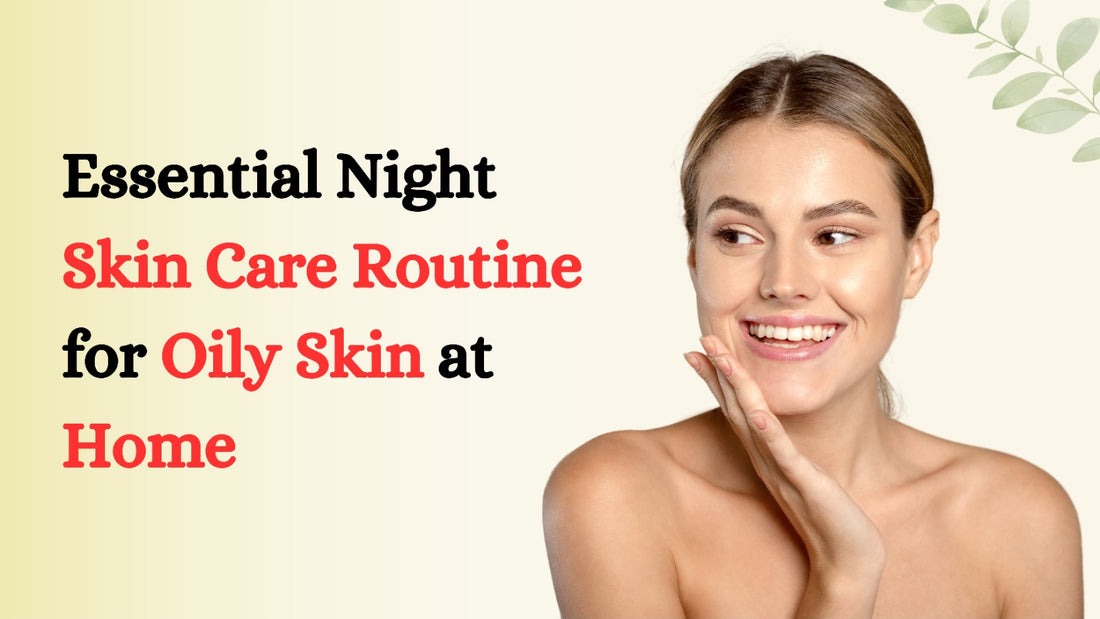 Essential Night Skin Care Routine for Oily Skin at Home